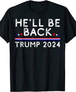 He’ll Be Back Trump 2024 Donald Trump Supporter Tee Shirt