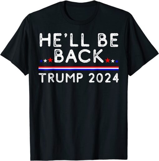 He’ll Be Back Trump 2024 Donald Trump Supporter Tee Shirt