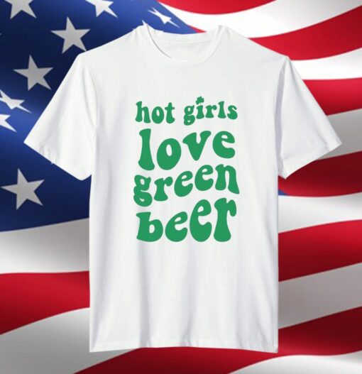 Hot Girls Love Green Beer Tee Shirt