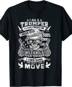 I Am A Trumper I Love Freedom I Have Tatoos I Own Guns Tee Shirt
