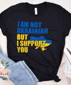 I Am Not Ukrainian But I Support You Stand with Ukraine Tee Shirt