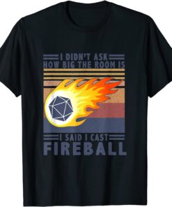 I Didn't Ask How Big The Room Is Said I Cast Fireball Tee Shirt