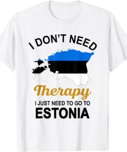 I Don't Need Therapy I Just Need To Go To Estonia Family Tee Shirt