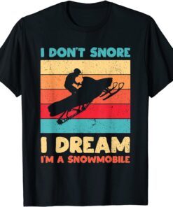 I Don't Snore I Dream I'm A Snowmobile Snowmobiling Lover Tee Shirt
