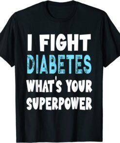 I Fight Diabetes What's Your Superpower Tee Shirt