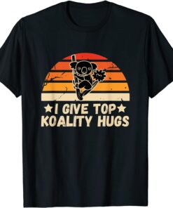 I Give Top Koality Hugs For Koala Lovers Tee Shirt