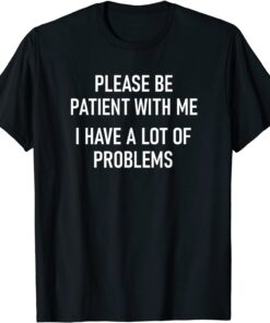 I Have A Lot Of Problems Tee Shirt