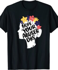 I Hope Your Abuser Dies Tee Shirt
