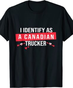 I Identify As A Canadian Trucker Freedom Convoy Love Tee Shirt