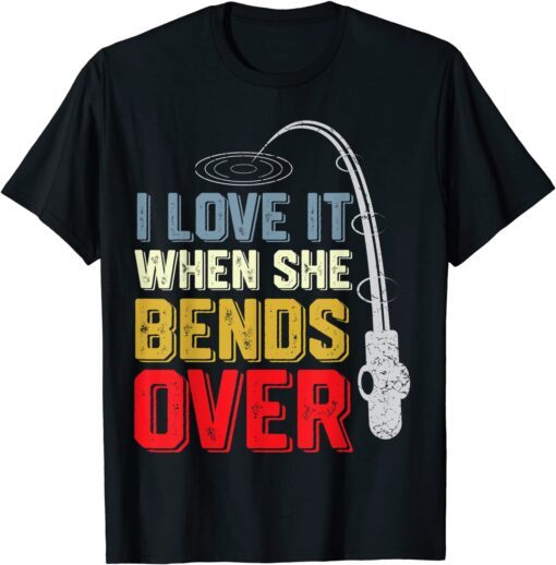 I Love it When She Bends Over T-Shirt