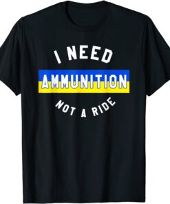 I Need Ammunition Not A Ride Peace Ukraine T-Shirt