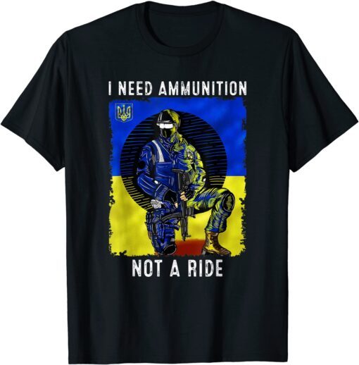 I Need Ammunition Not A Ride Ukraine Support Flag Peace Ukraine T-Shirt