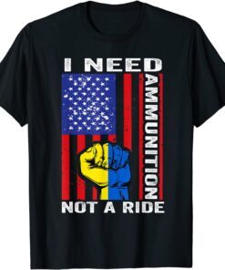 I Need Ammunition Not A Ride Ukraine Ukrainian American Flag Peace Ukraine T-Shirt