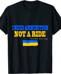 Anti Putin I Need Ammunition, Not A Ride Ukraine Volodymyr Zelensky T-Shirt