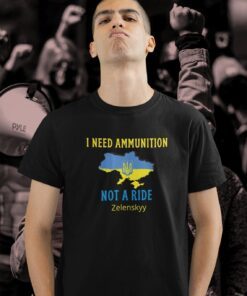 I Need Ammunition Not A Ride Volodymyr Zelensky Ukrainian Flag Shirt