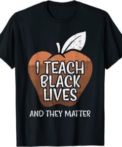 I Teach Black Lives And They Matter African History Teacher Tee Shirt