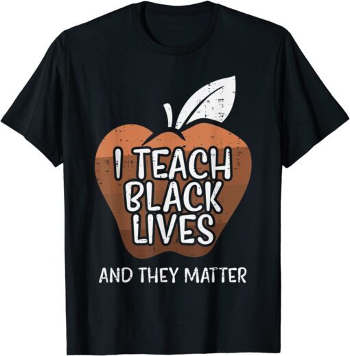 I Teach Black Lives And They Matter African History Teacher Tee Shirt