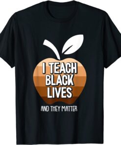 I Teach Black Lives And They Matter Black History Month BLM Tee Shirt