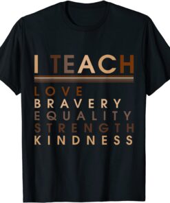 I Teach Love Equality Strength Black History BHM African Tee Shirt