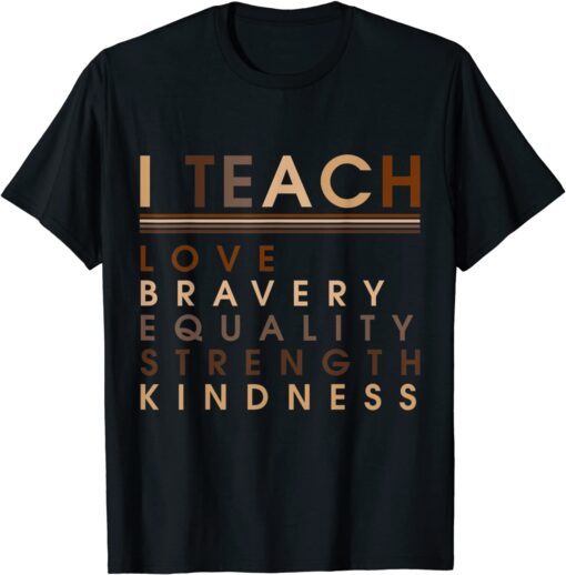 I Teach Love Equality Strength Black History BHM African Tee Shirt