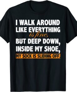 I Walk Around Like Everything is Fine Tee Shirt