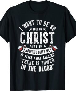 I Want To Be So Full Of Christ Christianity Christian Tee Shirt