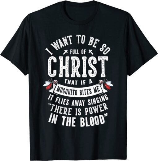 I Want To Be So Full Of Christ Christianity Christian Tee Shirt