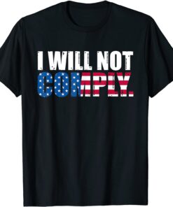 I Will Not Comply Patriots American Flag Tee Shirt