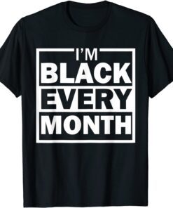 I am Black Every Month Black History Month Diversity Tee Shirt