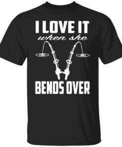 I love it when she bends over Tee shirt