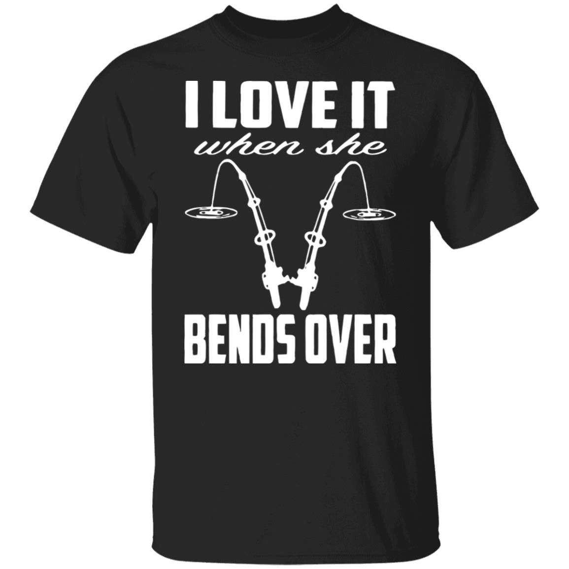 I love it when she bends over Tee shirts I love it when she bends over Tee shirt
