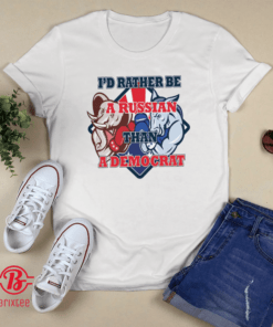 I'd Rather Be A Russian Than Democrat Shirt