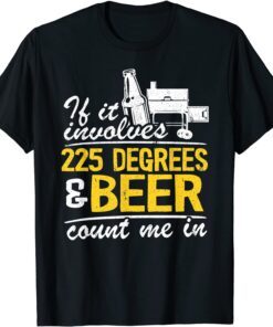 If It Involves 225 Degrees & Beer Count Me In Meat Smoking Tee Shirt