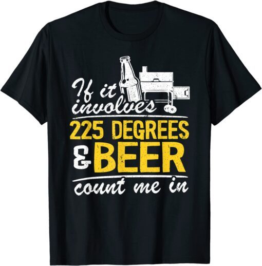 If It Involves 225 Degrees & Beer Count Me In Meat Smoking Tee Shirt