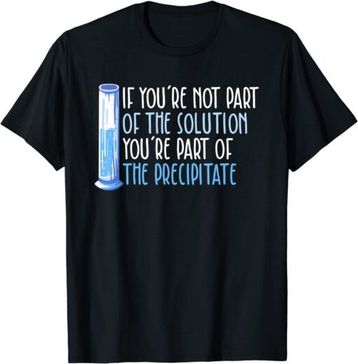 If you're not part of the solution Chemistry Science Tee Shirt