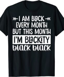 I'm Black Every Month But This Month I'm Blackity 2022 Tee Shirt