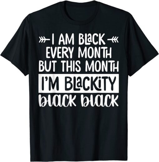 I'm Black Every Month But This Month I'm Blackity 2022 Tee Shirt