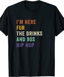 I'm Here For The Drinks And 90s Hip Hop Retro Vintage Tee Shirt