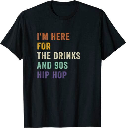 I'm Here For The Drinks And 90s Hip Hop Retro Vintage Tee Shirt