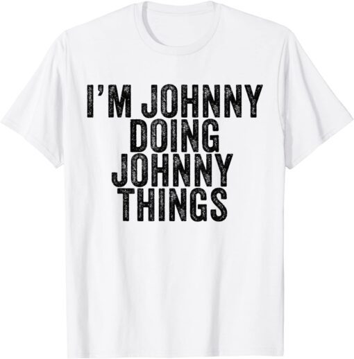 I'm Johnny Doing Johnny Things Tee Shirt