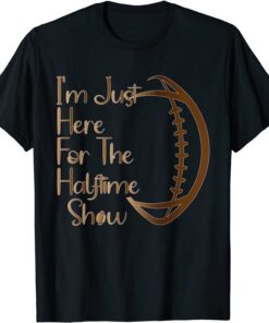 I'm Just Here For The Halftime Show American Football T-Shirt