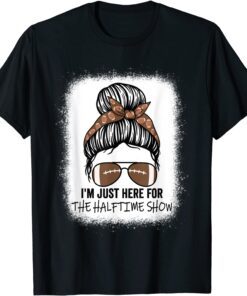 I'm Just Here For The Halftime Show Messy Bun Bleached 2022 Tee Shirt