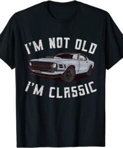 I'm Not Old I'm Classic Tee T-Shirt