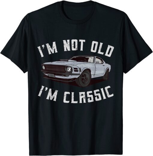 I'm Not Old I'm Classic Tee T-Shirt