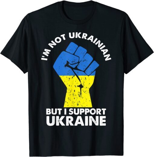 I’m Not Ukrainian But I Support Ukraine I Stand With Ukraine Tee Shirt