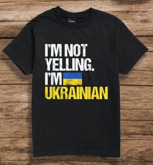 I'm Not Yelling Im Ukrainian Tee Shirt