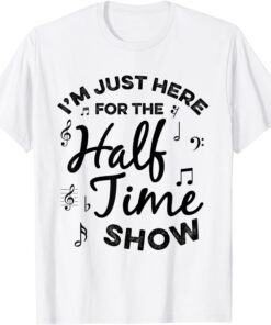 I'm just Here for the Halftime Show Football Half Time Tee Shirt