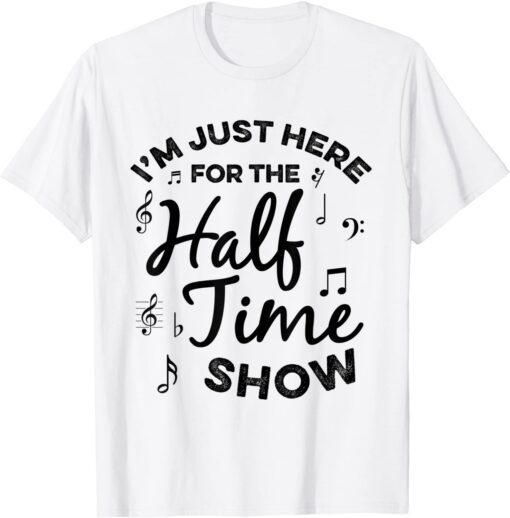 I'm just Here for the Halftime Show Football Half Time Tee Shirt