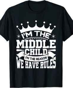I'm the Middle Child I'm the Reason we Have Rules Sibling T-Shirt