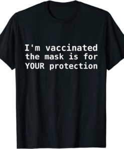 I'm vaccinated The Mask Is For Your Protection Tee Shirt